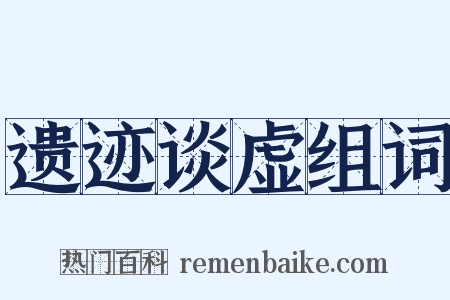 遗迹谈虚组词是什么意思的图片